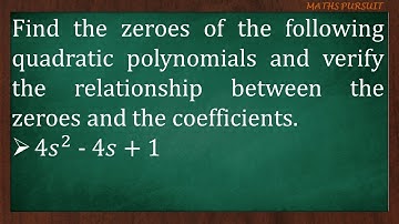 Find the zeroes of the quadratic polynomial  4s^2 - 4s + 1 and verify the relationship between the z