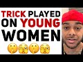 Trick played on young women | Something no one tells young women but they should