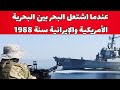 اشتباكات الخليج 1988 عندما اشتعل البحر بين البحرية الأمريكية والإيرانية في حرب الناقلات