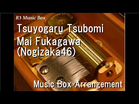 Tsuyogaru Tsubomi/Mai Fukagawa (Nogizaka46) [Music Box]