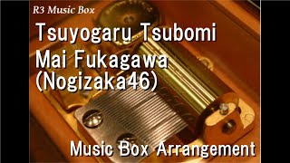 Tsuyogaru Tsubomi/Mai Fukagawa (Nogizaka46) [Music Box]