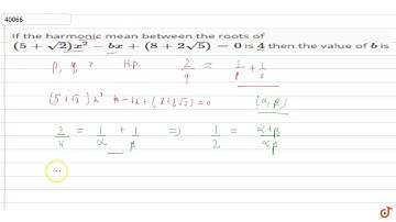 If the harmonic mean between the roots of `(5+sqrt(2))x^2-bx+(8+2sqrt(5))=0` is `4` then the va...