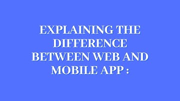 Web app vs Mobile app: What