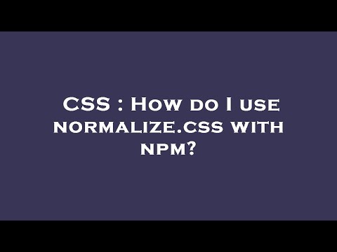 CSS : How do I use normalize.css with npm?
