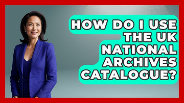 How Do I Use The UK National Archives Catalogue? - United Kingdom Explorers