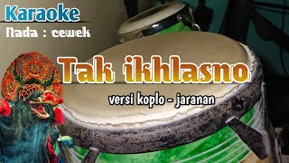 Tak ikhlasno ( karaoke) versi koplo - jaranan Nada cewek