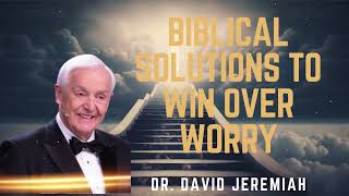 Biblical Solutions to Win Over Worry - David Jeremiah Sermons