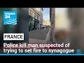 French police kill man suspected of trying to set fire to synagogue • FRANCE 24 English