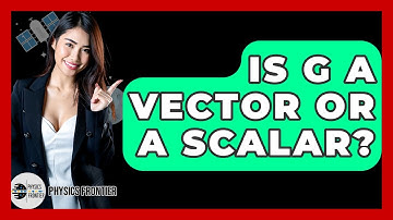 Is G A Vector Or A Scalar? - Physics Frontier