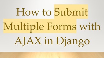 How to Submit Multiple Forms with AJAX in Django