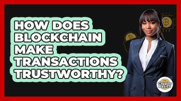 How Does Blockchain Make Transactions Trustworthy?