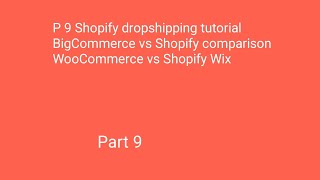 P 9 Shopify dropshipping tutorial BigCommerce vs Shopify comparison WooCommerce vs Shopify Wix