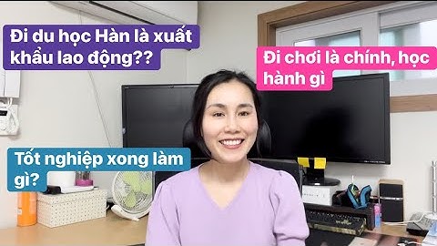 Chia sẻ về du học Hàn Quốc, vừa học vừa làm có trang trải được tất cả chi phí???