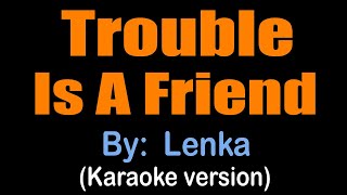 TROUBLE IS A FRIEND - Lenka (karaoke version)