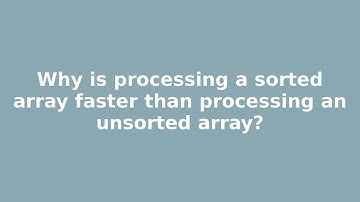 Why is processing a sorted array faster than processing an unsorted array?
