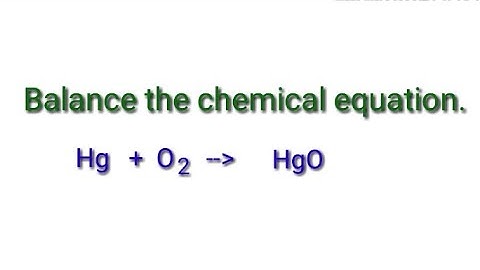 Balance the chemical equation.  hg+o2=hgo.  Mercury+oxygen=mercury oxide.