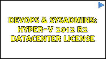 DevOps & SysAdmins: hyper-v 2012 r2 datacenter license (2 Solutions!!)