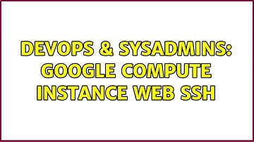 DevOps & SysAdmins: Google Compute Instance Web SSH