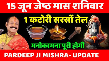 15 जून जेष्ठ मास शनिवार को सरसों तेल वाला उपाय जरूर करें || मनोकामना पूरी होगी || Pradeep Ji Mishra