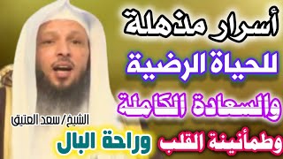 أسرار الحياة الرضية..والسعادة الكاملة..وطمأنينة القلب..وراحة البال..واستقرار العيش..الشيخ/سعد العتيق