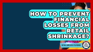 How To Prevent Financial Losses From Retail Shrinkage? - Retail Employee Playbook