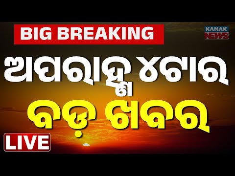 🔴 Live ବର୍ତ୍ତମାନର ବଡ଼ ଖବର 4PM Bulletin | Breaking News | 19th July 2026 | Odia News | Kanak News