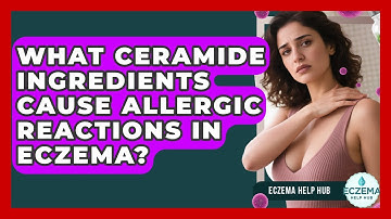 What Ceramide Ingredients Cause Allergic Reactions In Eczema? - Eczema Help Hub