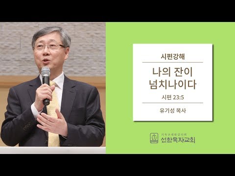 시편강해 | 시편 23:5 | 나의 잔이 넘치나이다 | 유기성 목사