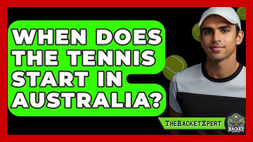 When Does The Tennis Start In Australia? - The Racket Xpert