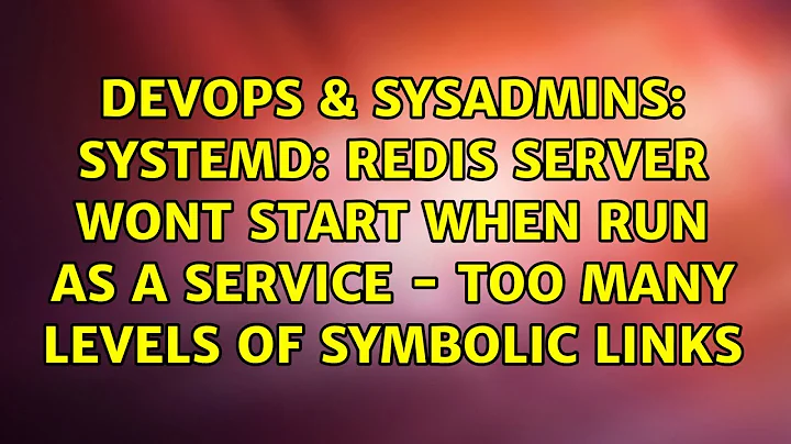 Systemd: Redis server wont start when run as a service - too many levels of symbolic links