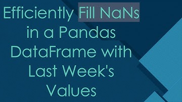 Efficiently Fill NaNs in a Pandas DataFrame with Last Week