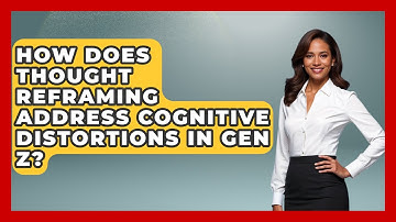 How Does Thought Reframing Address Cognitive Distortions in Gen Z? | CBT for Gen Z News