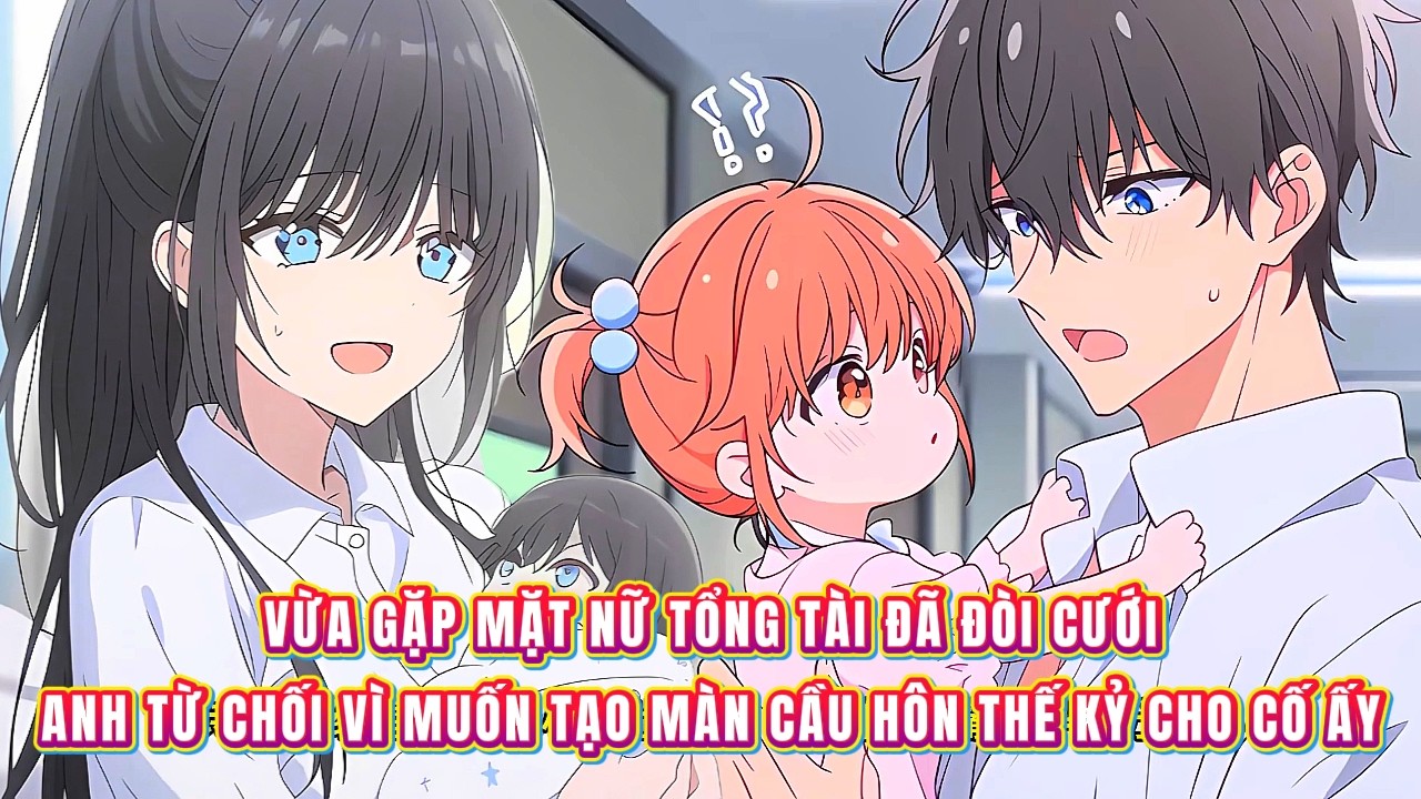 Vừa gặp mặt nữ tổng tài đã đòi cưới, anh từ chối vì muốn tạo màn cầu hôn thế kỷ cho cố ấy