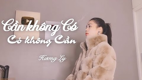Cần Không Có, Có Không Cần - Thanh Hưng | Hương Ly Cover