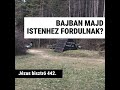 BAJBAN MAJD ISTENHEZ FORDULNAK?