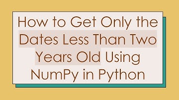 How to Get Only the Dates Less Than Two Years Old Using NumPy in Python
