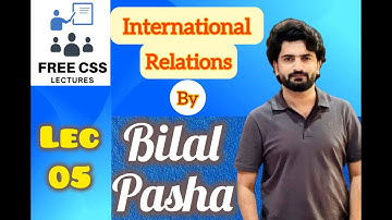 Lecture No 5  International Relation by  sir bilal pasha    CSS IR lectures
