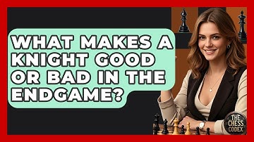 What Makes A Knight Good Or Bad In The Endgame? - The Chess Codex