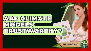 Are Climate Models Trustworthy? - Explaining Ecology