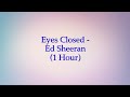 Eyes Closed - Ed Sheeran (1 Hour w/ Lyrics)