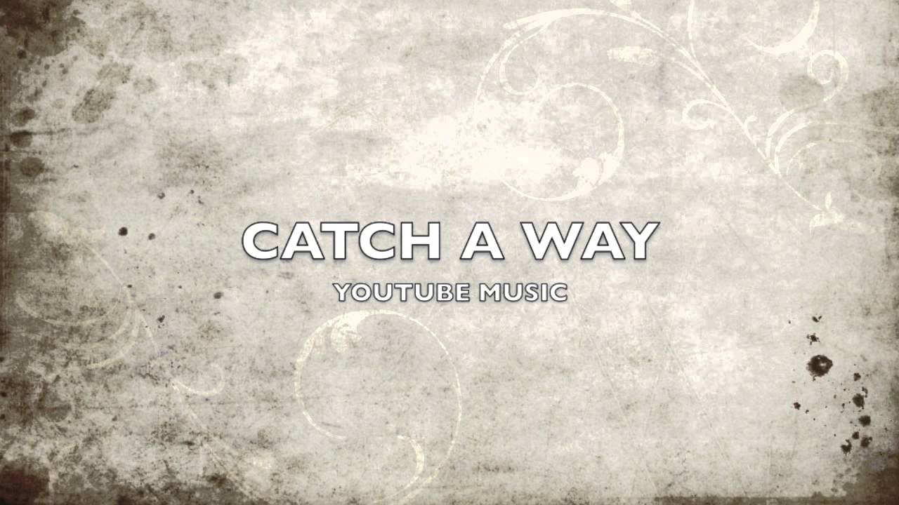 Catch a Way | YouTube Song-Music - YouTube