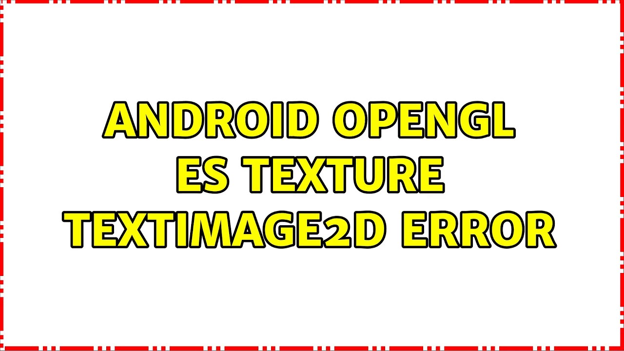 Android OpenGL ES texture TextImage2D error (3 Solutions!!)