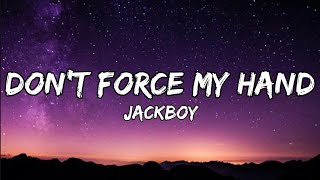 Jackboy - Don't Force My Hand (lyrics)