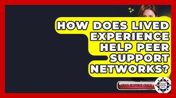 How Does Lived Experience Help Peer Support Networks? - Crisis Response Coach
