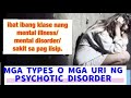 MGA TYPES O URI NANG PSYCHOTIC DISORDER, ibat ibang klase ng mental illness o sakit sa pag iisip.