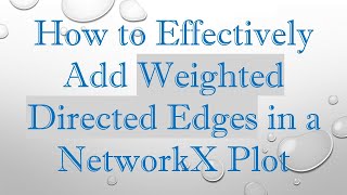 How to Effectively Add Weighted Directed Edges in a NetworkX Plot