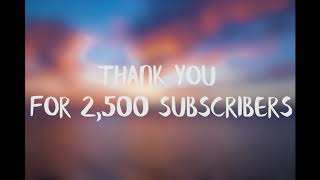 Thank You For 2,500 Subscribers!!! (Please read the description)