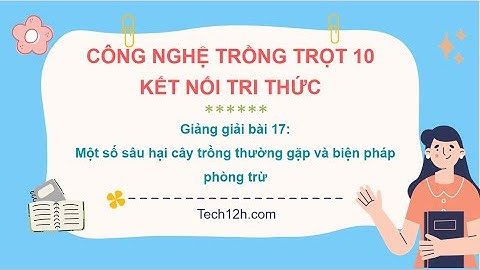 Giảng bài 17: Một số bênh hại cây trồng và BP phòng trừ | Bài giảng công nghệ trồng trọt 10 kết nối