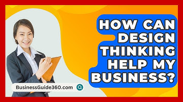 How Can Design Thinking Help My Business? - BusinessGuide360.com
