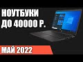 ТОП—7. Лучшие ноутбуки до 40000 руб. Май 2022 года. Рейтинг!